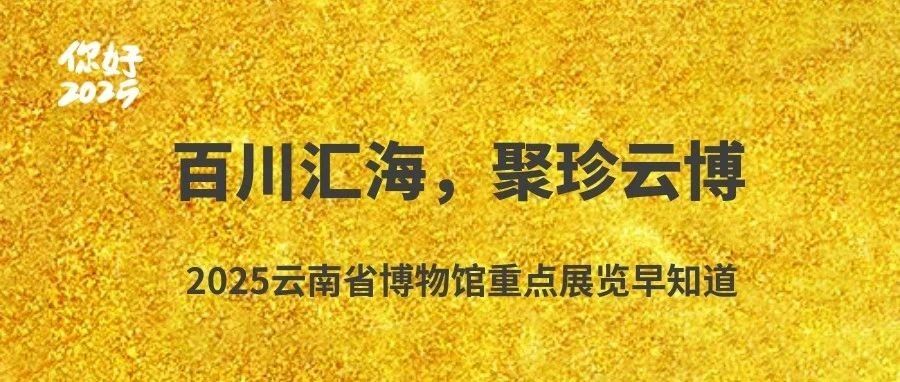 2025云南省博物馆重点展览一栏